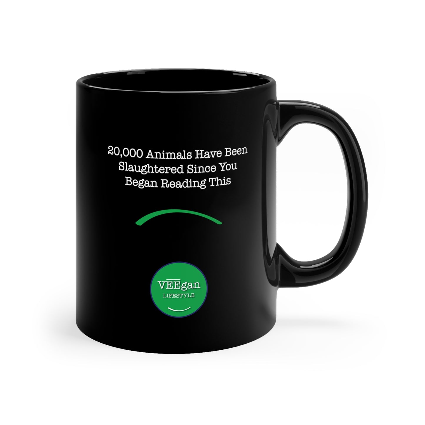 "Vegan Because...20,000 Animals Have Been Slaughtered Since You Began Reading This" 11oz Black Mug